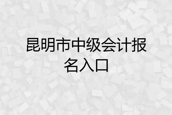 昆明市中级会计报名入口