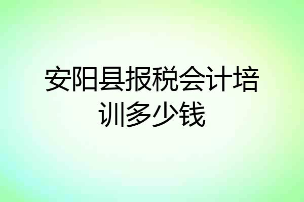 安阳县报税会计培训多少钱