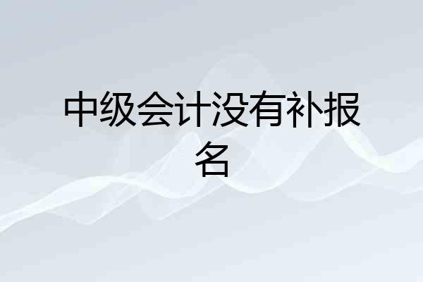 中级会计没有补报名