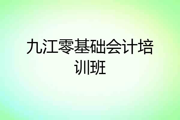 九江零基础会计培训班
