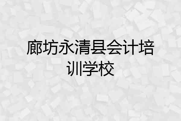 廊坊永清县会计培训学校