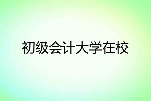 初级会计大学在校