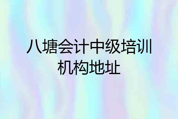 八塘会计中级培训机构地址