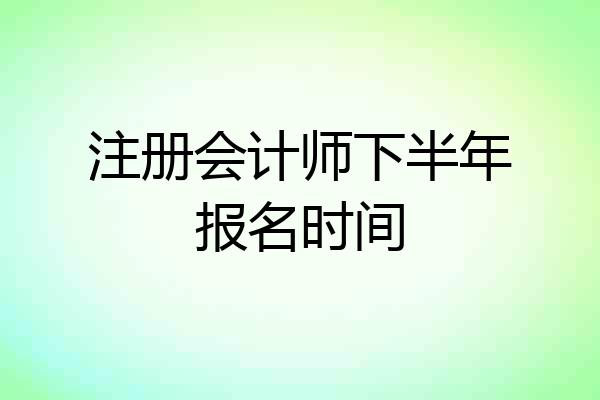 注册会计师下半年报名时间