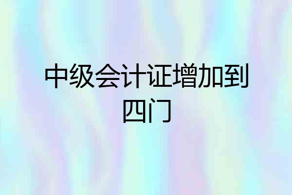 中级会计证增加到四门
