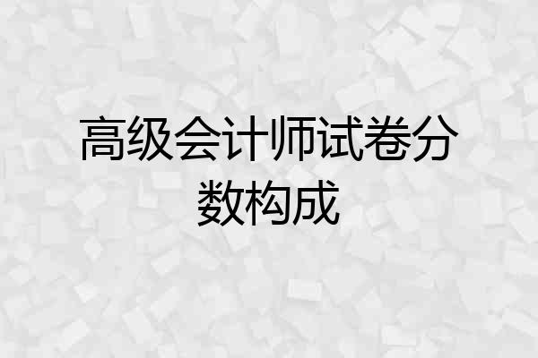 高级会计师试卷分数构成