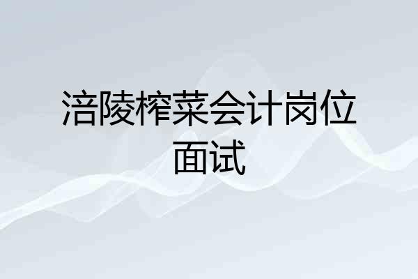 涪陵榨菜会计岗位面试