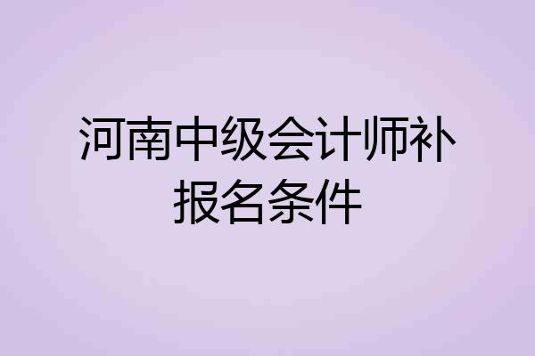 河南中级会计师补报名条件