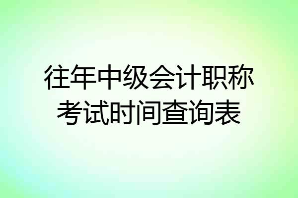 往年中级会计职称考试时间查询表