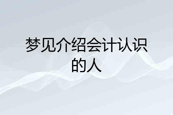 梦见介绍会计认识的人