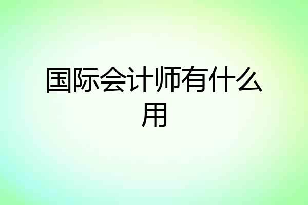 国际会计师有什么用