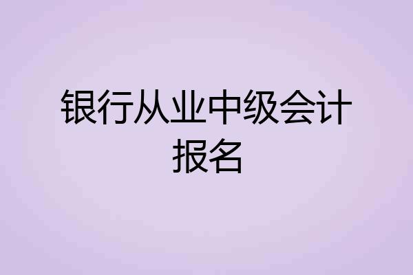 银行从业中级会计报名