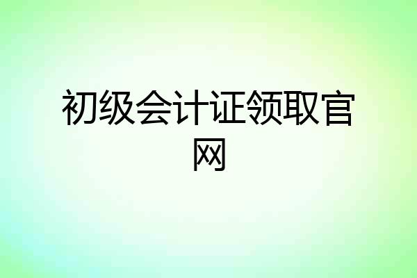 初级会计证领取官网