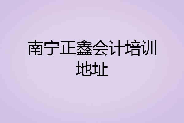 南宁正鑫会计培训地址