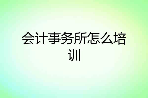 会计事务所怎么培训