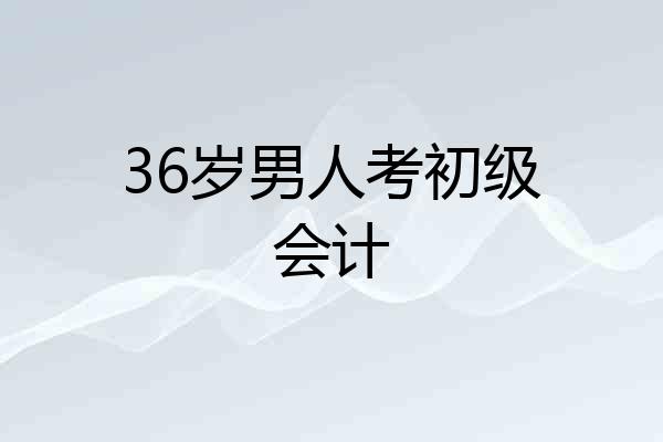 36岁男人考初级会计