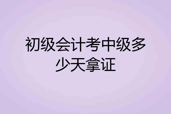 初级会计考中级多少天拿证