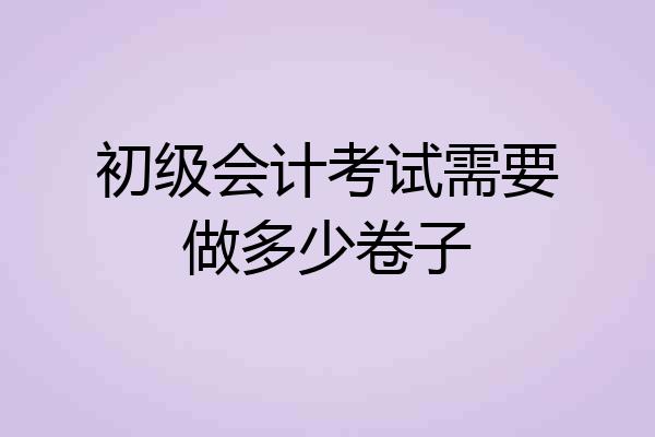 初级会计考试需要做多少卷子