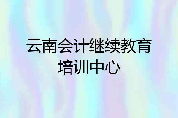云南会计继续教育培训中心