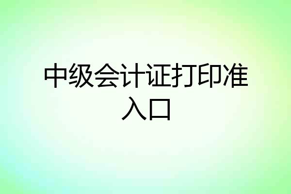 中级会计证打印准入口