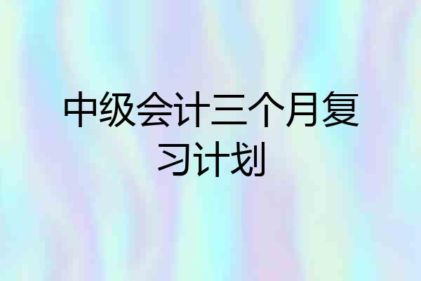 中级会计三个月复习计划