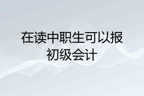 在读中职生可以报初级会计