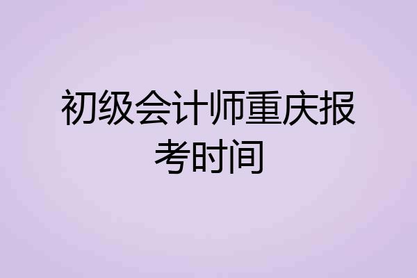 初级会计师重庆报考时间