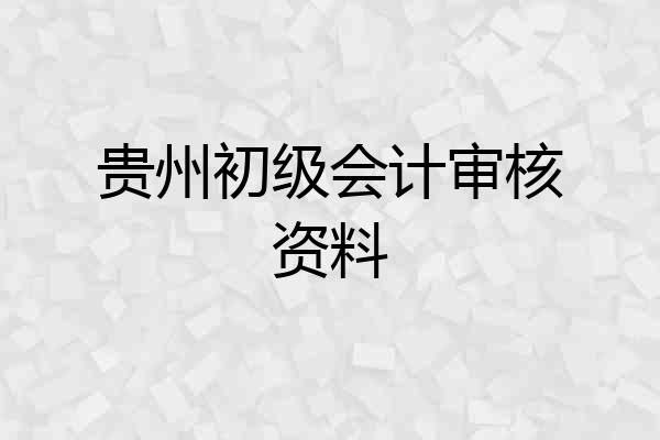 贵州初级会计审核资料