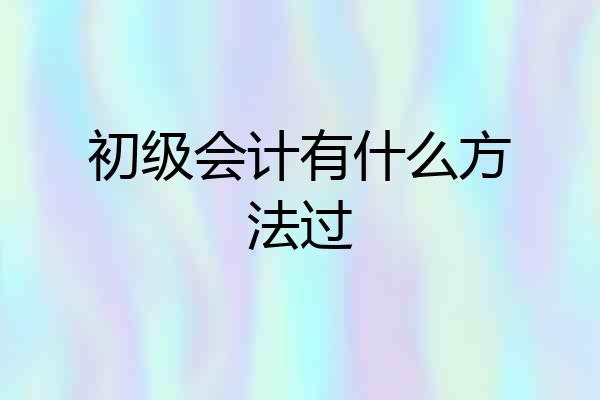 初级会计有什么方法过