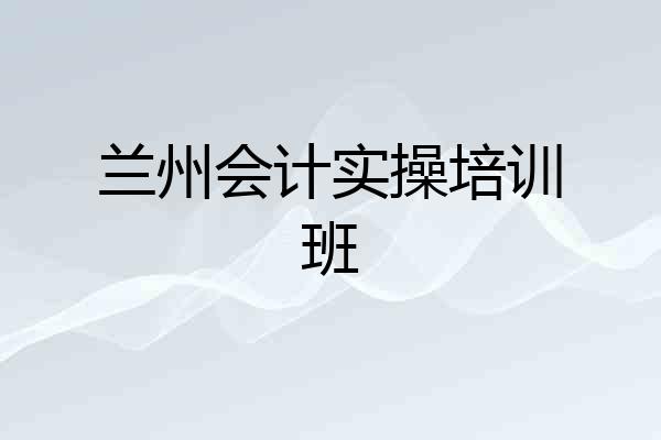 兰州会计实操培训班