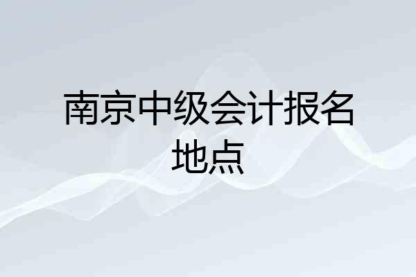 南京中级会计报名地点