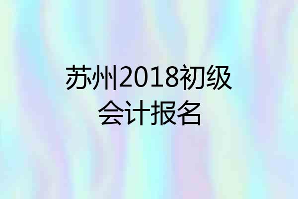 苏州2018初级会计报名