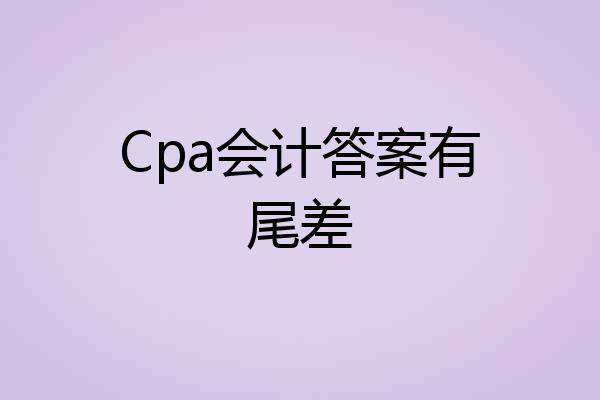 Cpa会计答案有尾差