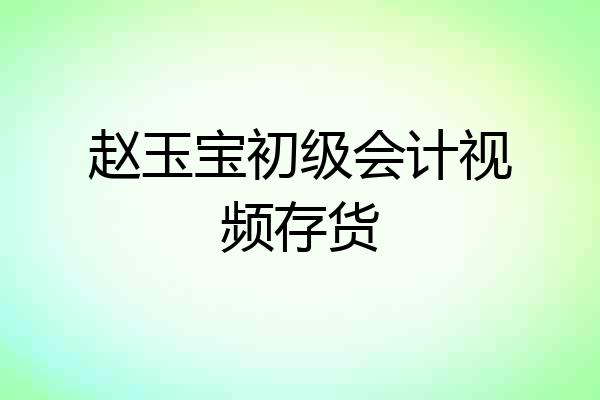 赵玉宝初级会计视频存货