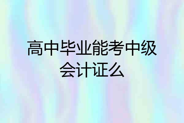 高中毕业能考中级会计证么
