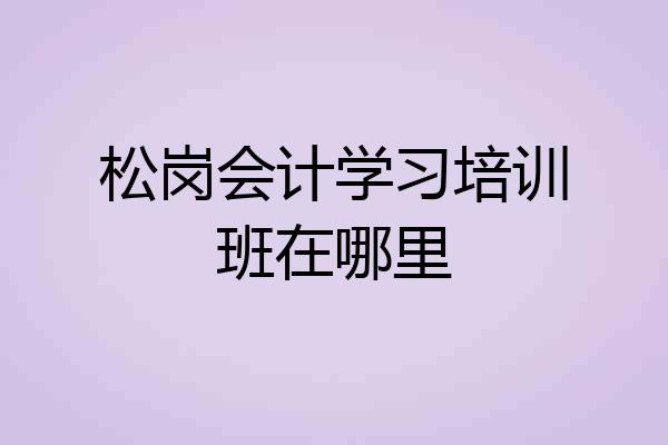 松岗会计学习培训班在哪里