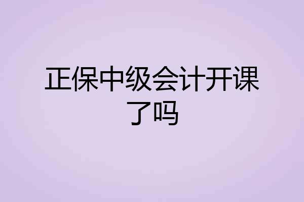 正保中级会计开课了吗