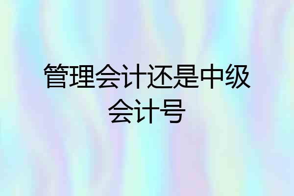 管理会计还是中级会计号
