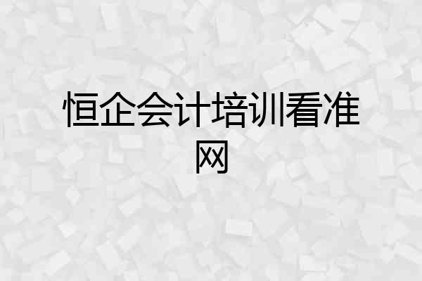 恒企会计培训看准网