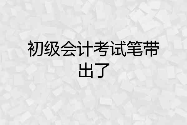 初级会计考试笔带出了