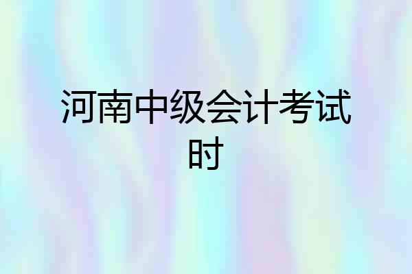 河南中级会计考试时