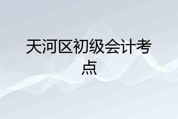 天河区初级会计考点