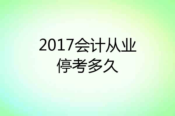 2017会计从业停考多久