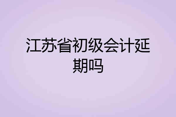 江苏省初级会计延期吗