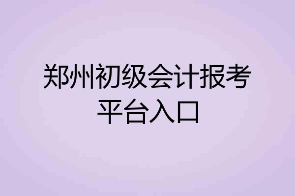 郑州初级会计报考平台入口