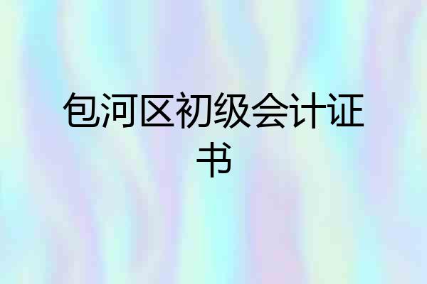 包河区初级会计证书
