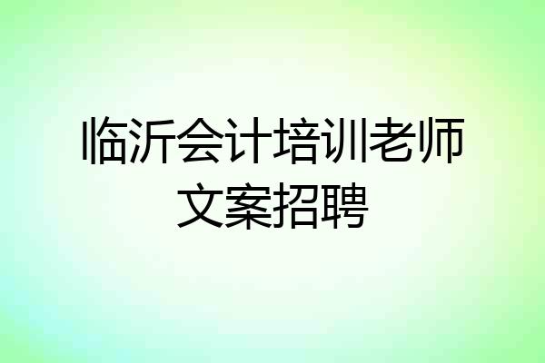 临沂会计培训老师文案招聘