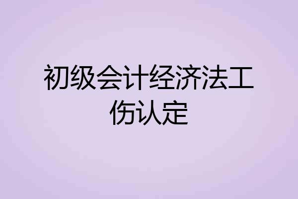 初级会计经济法工伤认定
