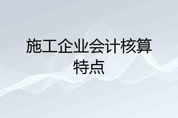 施工企业会计核算特点