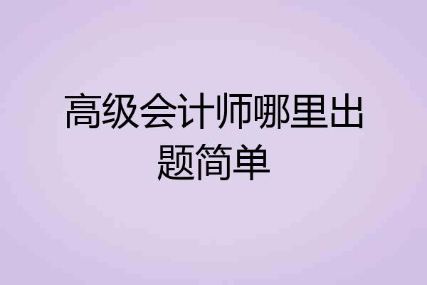 高级会计师哪里出题简单